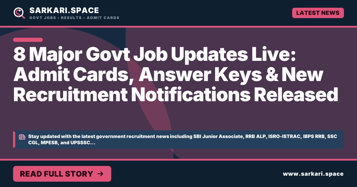 8 Major Govt Job Updates Live: Admit Cards, Answer Keys & New Recruitment Notifications Released