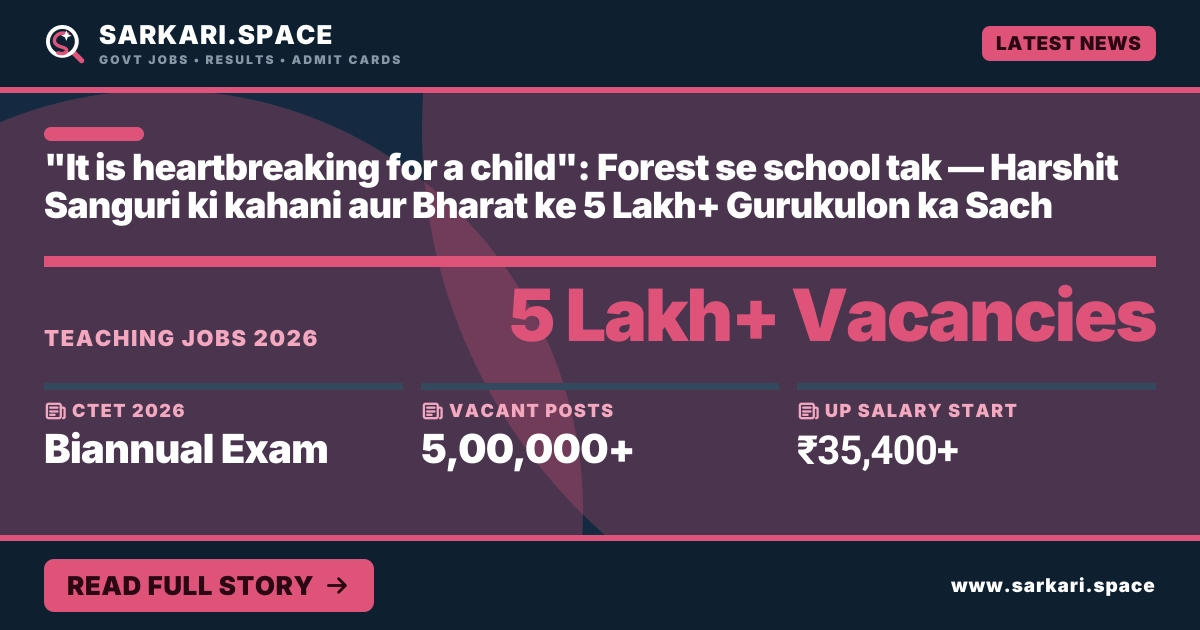 "It is heartbreaking for a child": Forest se school tak — Harshit Sanguri ki kahani aur Bharat ke 5 Lakh+ Gurukulon ka Sach