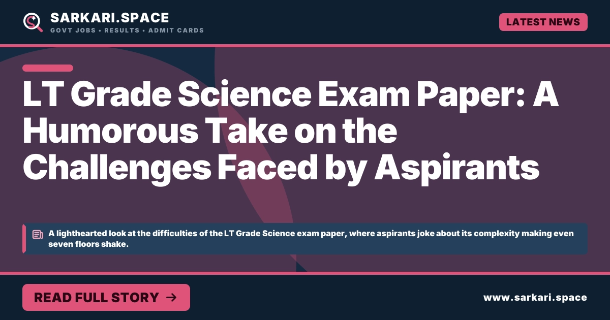 LT Grade Science Exam Paper: A Humorous Take on the Challenges Faced by Aspirants LT Grade Science Exam Paper: A Humorous Take on the Challenges Faced by Aspirants
