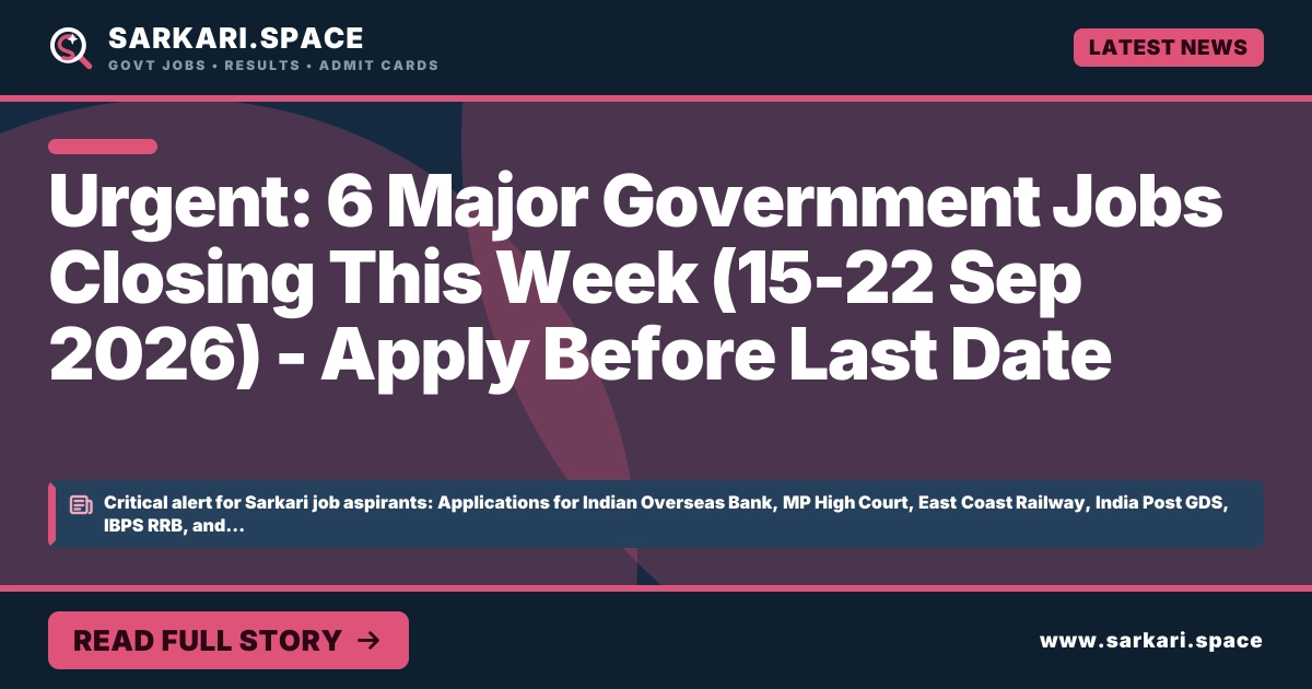 Urgent: 6 Major Government Jobs Closing This Week (15-22 Sep 2026) - Apply Before Last Date